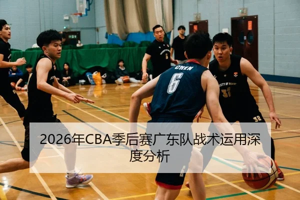 2026年CBA季后赛广东队战术运用深度分析