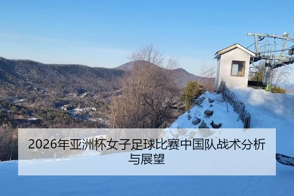 2026年亚洲杯女子足球比赛中国队战术分析与展望
